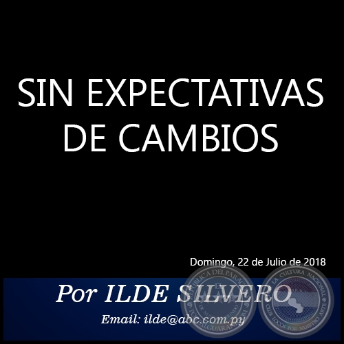 SIN EXPECTATIVAS DE CAMBIOS - Por ILDE SILVERO - Domingo, 22 de Julio de 2018